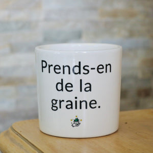 Pot de fleurs - Prends-en de la graine.