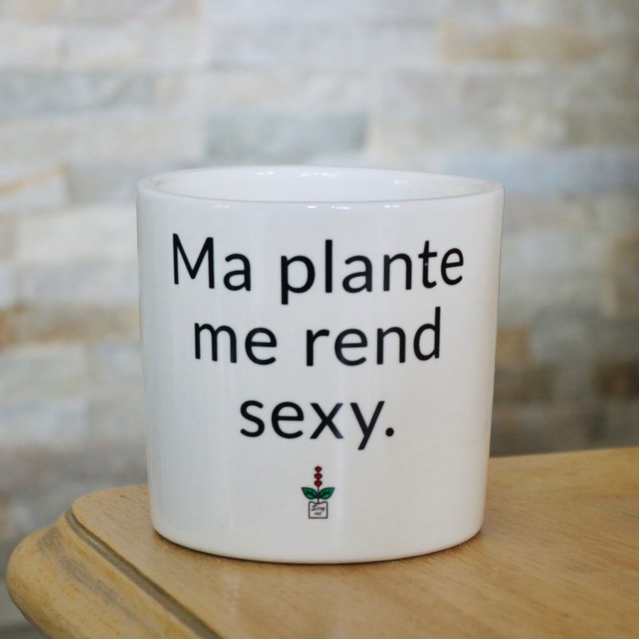 Pot de fleurs - Ma plante me rend sexy.