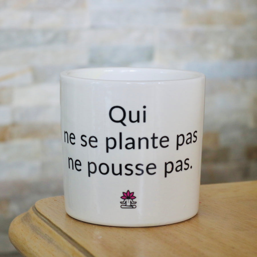 Pot de fleurs - Qui ne se plante pas, ne pousse pas.